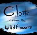 GHOSTS AMONG THE WILD FLOWERS