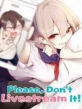 Please, Don't Livestream It! Manga